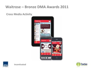 Waitrose – Bronze DMA Awards 2011
Cross Media Activity




      Incentivated
 