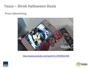 Tesco – Shrek Halloween Deals
Press Advertising




              http://www.youtube.com/watch?v=1Pr03DeU7Zk
 