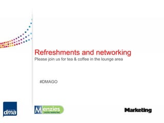 Refreshments and networking
Please join us for tea & coffee in the lounge area




  #DMAGO
 