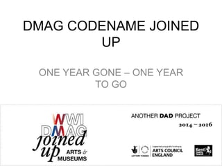 DMAG CODENAME JOINED
UP
ONE YEAR GONE – ONE YEAR
TO GO
 