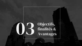 Objectifs,
finalités &
Avantages
03
 