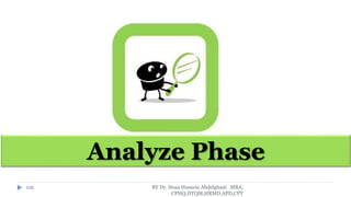 BY Dr. Doaa Hussein Abdelghani MBA,
CPHQ,DTQM,HRMD,APD,CPT
119
Analyze Phase
 