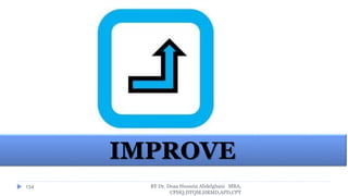 BY Dr. Doaa Hussein Abdelghani MBA,
CPHQ,DTQM,HRMD,APD,CPT
134
IMPROVE
 