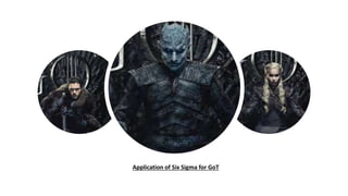 Application of Six Sigma for GoT
 
