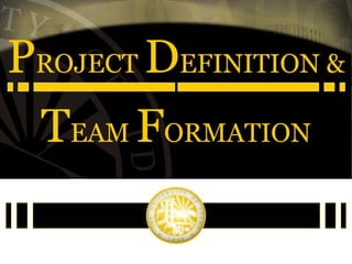 PROJECT DEFINITION &
TEAM FORMATION

 