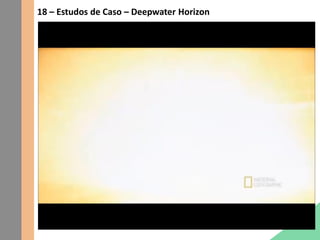 18 – Estudos de Caso – Deepwater Horizon
 