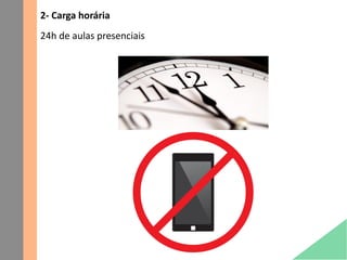 2- Carga horária
24h de aulas presenciais
 