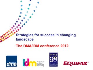 Strategies for success in changing
landscape
The DMA/IDM conference 2012
 
