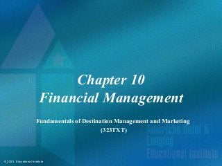 © 2005, Educational Institute
Chapter 10
Financial Management
Fundamentals of Destination Management and Marketing
(323TXT)
 