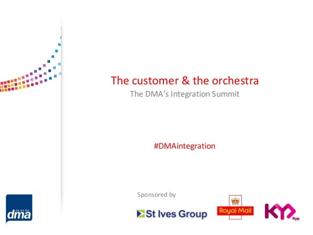 The customer & the orchestra   The DMA’s Integration Summit          #DMAintegration     Sponsored by 