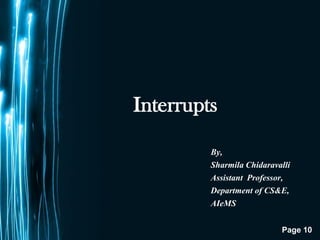 Page 10
Interrupts
By,
Sharmila Chidaravalli
Assistant Professor,
Department of CS&E,
AIeMS
 