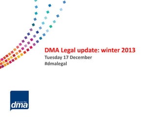 Data protection 2013
DMA Legal update: winter 2013
Tuesday 17 December
#dmalegal 8 February
Friday
#dmadata

Supported by

 