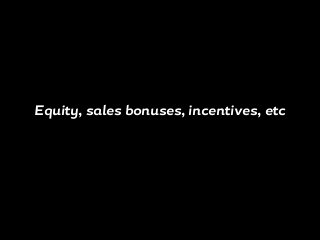 Equity, sales bonuses, incentives, etc
 