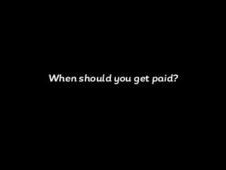 When should you get paid?
 