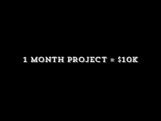 1 month project = $10K
 