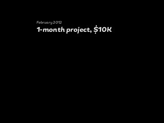 February 2012
1-month project, $10K
 