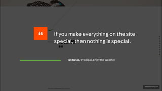 nikebetterworld.com
If you make everything on the site
special, then nothing is special.
Ian Coyle, Principal, Enjoy the Weather
“
 