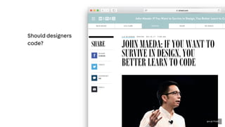 Should designers
code?
goo.gl/7GqBTi
 