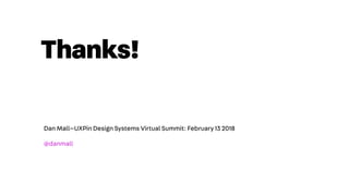 Thanks!
Dan Mall—UXPin Design Systems Virtual Summit: February 13 2018
@danmall
 