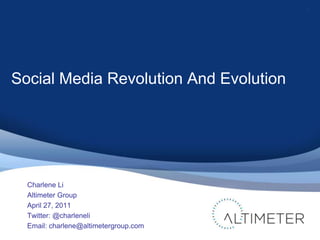 Social Media Revolution And Evolution Charlene Li Altimeter Group April 27, 2011 Twitter: @charleneli Email: charlene@altimetergroup.com 1 