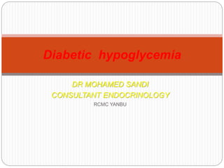 DR MOHAMED SANDI
CONSULTANT ENDOCRINOLOGY
RCMC YANBU
Diabetic hypoglycemia
 