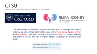 This randomized double-blind placebo-controlled trial of empagliflozin versus
matching placebo will recruit in 5,000 people with chronic kidney disease, with or
without diabetes and will continue for about 3-4 years to assess whether
empagliflozin reduces the risk of kidney disease progression or cardiovascular
death.
 