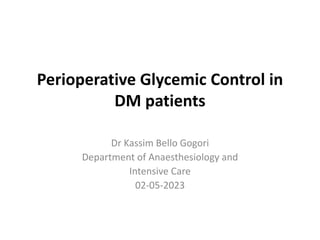 Perioperative Glycemic Control in
DM patients
Dr Kassim Bello Gogori
Department of Anaesthesiology and
Intensive Care
02-05-2023
 