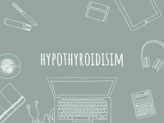 hypothyroidisim
41
 