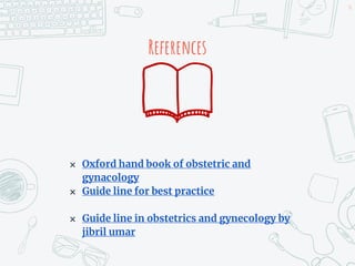 References
✖ Oxford hand book of obstetric and
gynacology
✖ Guide line for best practice
✖ Guide line in obstetrics and gynecology by
jibril umar
56
 