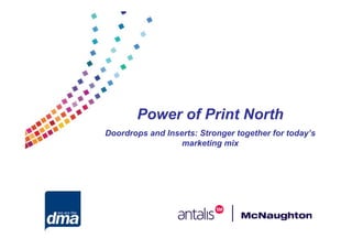 Power of Print North
Doordrops and Inserts: Stronger together for today’s
                  marketing mix
 