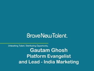 Gautam Ghosh
   Platform Evangelist
and Lead - India Marketing
 