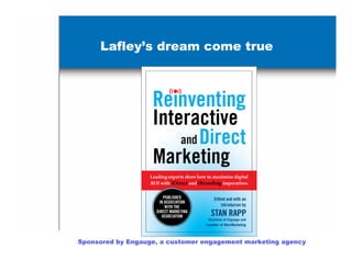 Lafley’s dream come true




Sponsored by Engauge, a customer engagement marketing agency
 