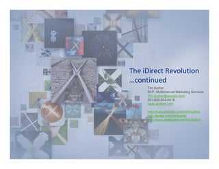 The iDirect Revolution
…continued 
     Tim Suther
     SVP, Multichannel Marketing Services
     Tim.Suther@acxiom.com
     001-630-944-0416
     www.acxiom.com

     http://www.linkedin.com/in/timsuther
     http://twitter.com/timsuther
     http://www.slideshare.net/TimSuther
 