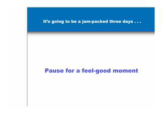 It’s going to be a jam-packed three days . . .




Pause for a feel-good moment
 