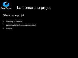 Démarrer le projet Planning et Qualité Spécifications et accompagnement Identité La démarche projet 