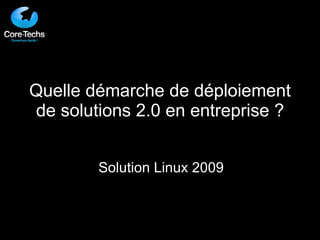 Quelle démarche de déploiement de solutions 2.0 en entreprise ? Solution Linux 2009 