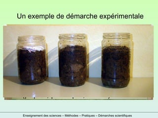 Enseignement des sciences – Méthodes – Pratiques – Démarches scientifiques Un exemple de démarche expérimentale Au fait,  que mesure t – on?  La dégradabilité du matériau …  … . c’est le paramètre de l’expérience  Et la variable dans l’expérience ? …  c’est la nature du matériau   (papier, plastique, feuille) 