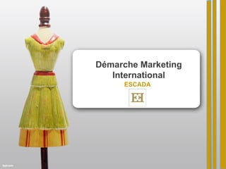 Démarche Marketing
International
ESCADA
 