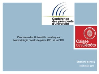 Panorama des Universités numériques Méthodologie construite par la CPU et la CDC Stéphane Sénacq Septembre 2011   