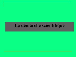 La démarche scientifique
 