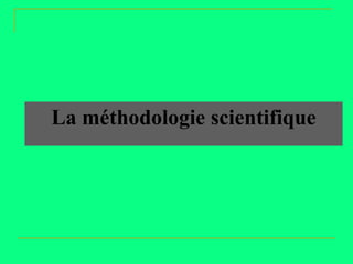 La méthodologie scientifique
 