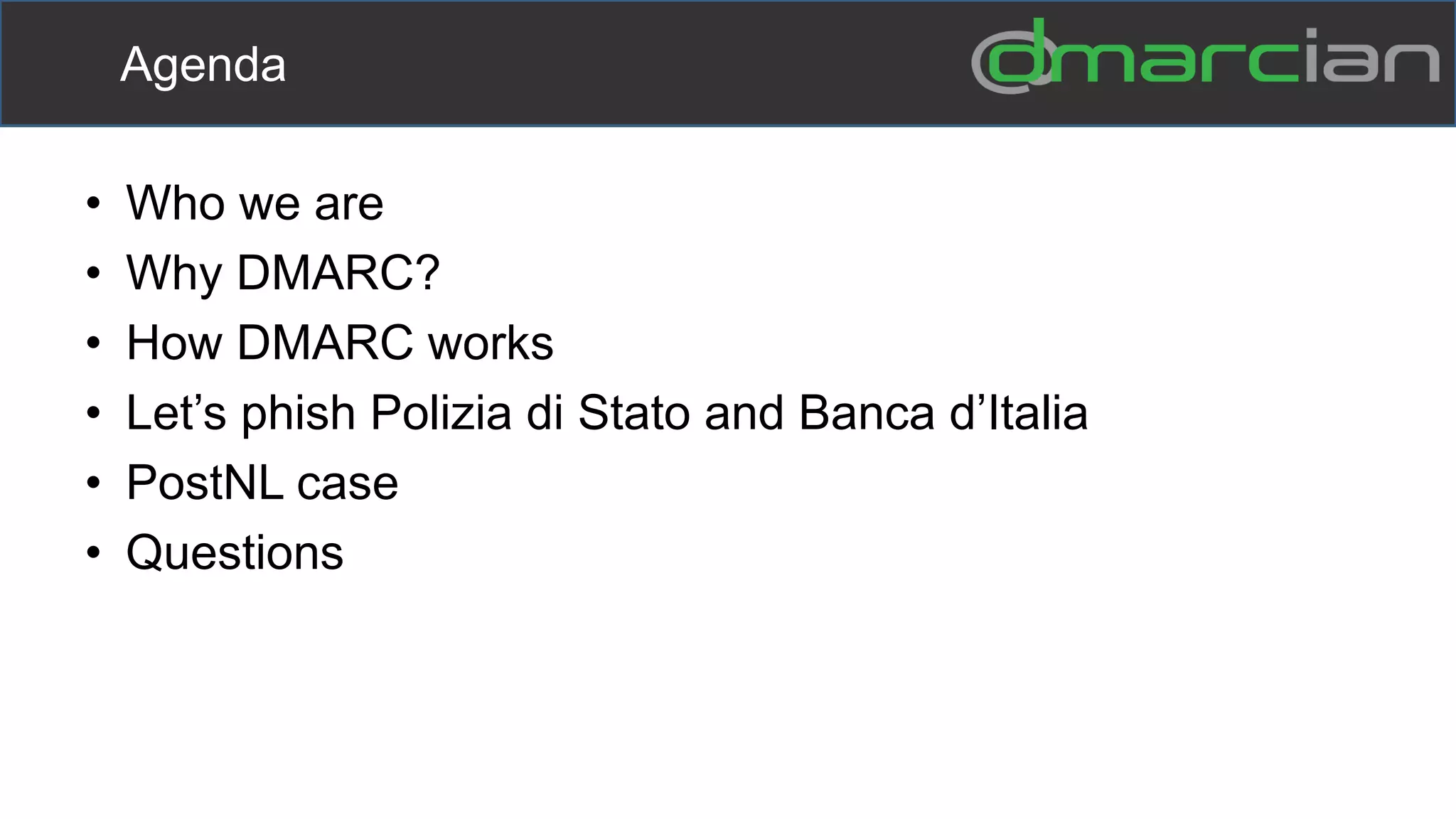 • Who we are
• Why DMARC?
• How DMARC works
• Let’s phish Polizia di Stato and Banca d’Italia
• PostNL case
• Questions
Agenda
 