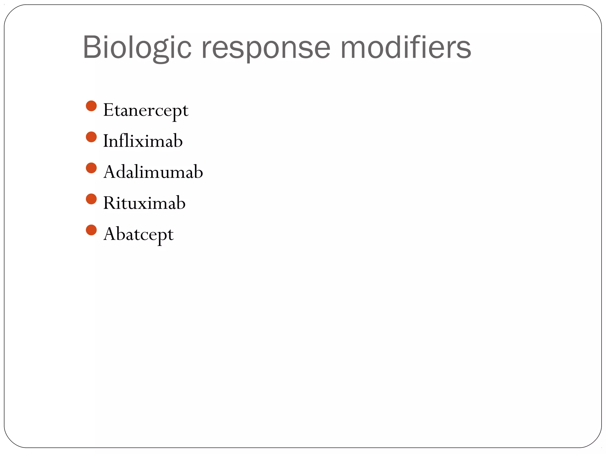 Biologic response modifiers
Etanercept
Infliximab
Adalimumab
Rituximab
Abatcept
 