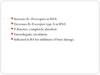 Increases IL-10 receptor m RNA
Decreases IL-8 receptor type A m RNA
P.Kinetics: completely absorbed.
Enterohepatic cir...