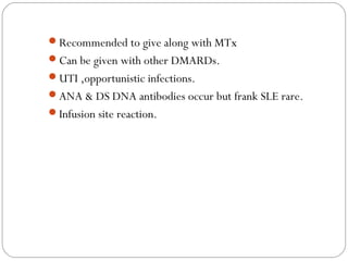 Recommended to give along with MTx
Can be given with other DMARDs.
UTI ,opportunistic infections.
ANA & DS DNA antibod...