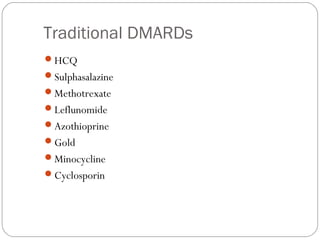 Traditional DMARDs
HCQ
Sulphasalazine
Methotrexate
Leflunomide
Azothioprine
Gold
Minocycline
Cyclosporin
 