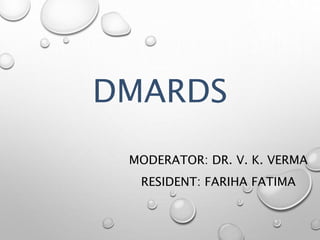 DMARDS
MODERATOR: DR. V. K. VERMA
RESIDENT: FARIHA FATIMA
 