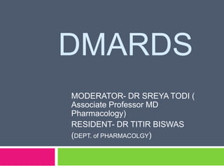 DMARDS
MODERATOR- DR SREYA TODI (
Associate Professor MD
Pharmacology)
RESIDENT- DR TITIR BISWAS
(DEPT. of PHARMACOLGY)
 