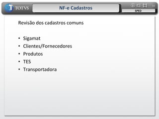 NF-e Cadastros SPED Revisão dos cadastros comuns Sigamat Clientes/Fornecedores Produtos TES Transportadora 