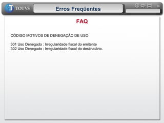 Erros Freqüentes FAQ CÓDIGO MOTIVOS DE DENEGAÇÃO DE USO   301 Uso Denegado : Irregularidade fiscal do emitente 302 Uso Denegado : Irregularidade fiscal do destinatário. 